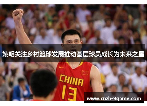 姚明关注乡村篮球发展推动基层球员成长为未来之星