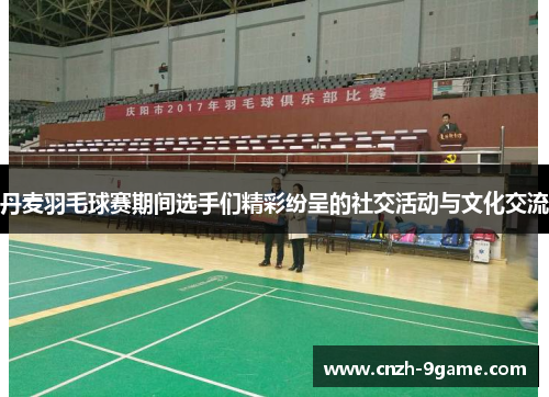 丹麦羽毛球赛期间选手们精彩纷呈的社交活动与文化交流 丹麦羽毛球赛期间选手们精彩纷呈的社交活动与文化交流
