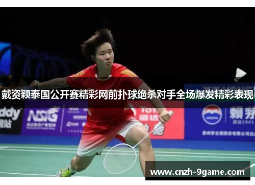 戴资颖泰国公开赛精彩网前扑球绝杀对手全场爆发精彩表现 戴资颖泰国公开赛精彩网前扑球绝杀对手全场爆发精彩表现