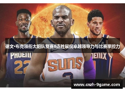 德文·布克领衔太阳队复赛8连胜展现卓越领导力与比赛掌控力 德文·布克领衔太阳队复赛8连胜展现卓越领导力与比赛掌控力