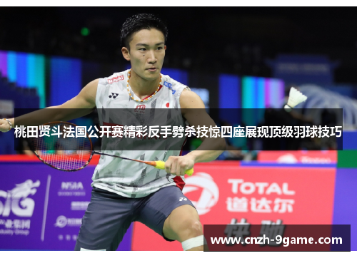 桃田贤斗法国公开赛精彩反手劈杀技惊四座展现顶级羽球技巧 桃田贤斗法国公开赛精彩反手劈杀技惊四座展现顶级羽球技巧
