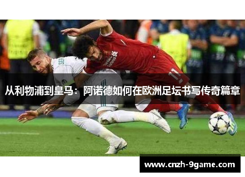 从利物浦到皇马:阿诺德如何在欧洲足坛书写传奇篇章 从利物浦到皇马:阿诺德如何在欧洲足坛书写传奇篇章
