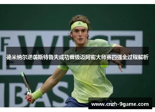 德米纳尔逆袭斯特鲁夫成功晋级迈阿密大师赛四强全过程解析 德米纳尔逆袭斯特鲁夫成功晋级迈阿密大师赛四强全过程解析