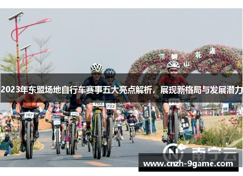 2023年东盟场地自行车赛事五大亮点解析,展现新格局与发展潜力 2023年东盟场地自行车赛事五大亮点解析,展现新格局与发展潜力