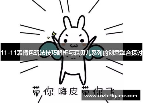 11-11表情包玩法技巧解析与森贝儿系列的创意融合探讨
