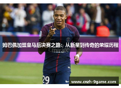 姆巴佩加盟皇马后决赛之路:从新星到传奇的荣耀历程 姆巴佩加盟皇马后决赛之路:从新星到传奇的荣耀历程
