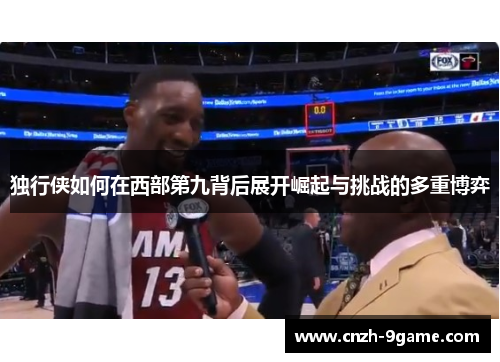 独行侠如何在西部第九背后展开崛起与挑战的多重博弈