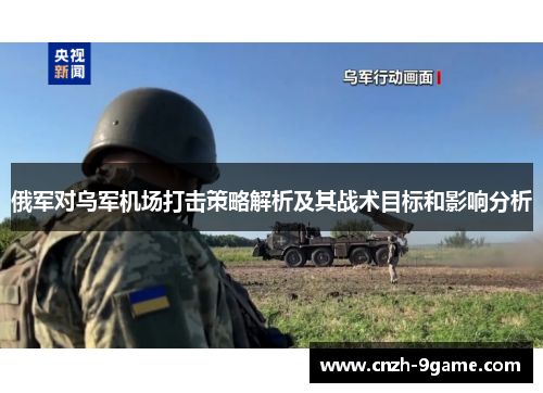 俄军对乌军机场打击策略解析及其战术目标和影响分析 俄军对乌军机场打击策略解析及其战术目标和影响分析