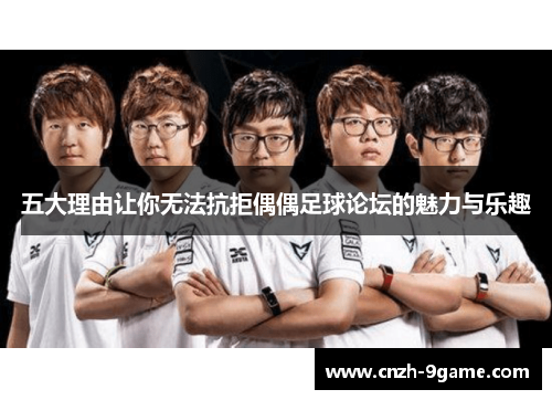 五大理由让你无法抗拒偶偶足球论坛的魅力与乐趣 五大理由让你无法抗拒偶偶足球论坛的魅力与乐趣