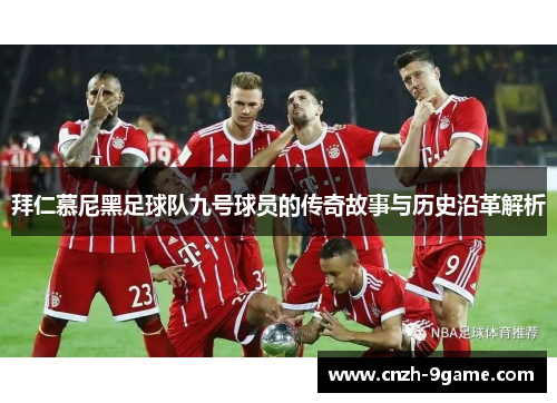 拜仁慕尼黑足球队九号球员的传奇故事与历史沿革解析