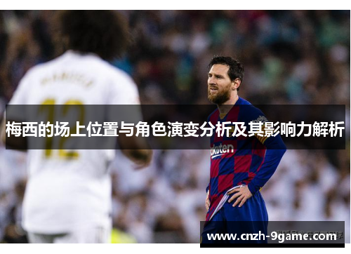 梅西的场上位置与角色演变分析及其影响力解析 梅西的场上位置与角色演变分析及其影响力解析