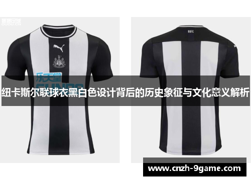 纽卡斯尔联球衣黑白色设计背后的历史象征与文化意义解析 纽卡斯尔联球衣黑白色设计背后的历史象征与文化意义解析