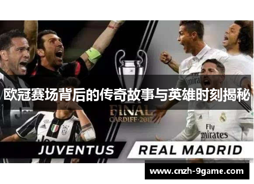 欧冠赛场背后的传奇故事与英雄时刻揭秘 欧冠赛场背后的传奇故事与英雄时刻揭秘