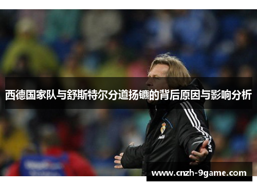 西德国家队与舒斯特尔分道扬镳的背后原因与影响分析 西德国家队与舒斯特尔分道扬镳的背后原因与影响分析