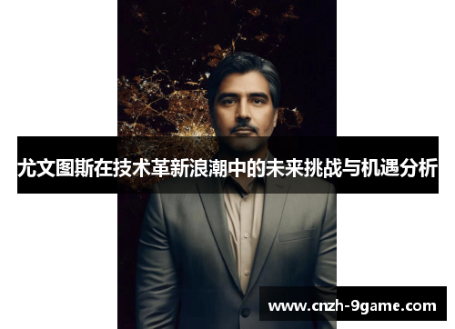 尤文图斯在技术革新浪潮中的未来挑战与机遇分析 尤文图斯在技术革新浪潮中的未来挑战与机遇分析