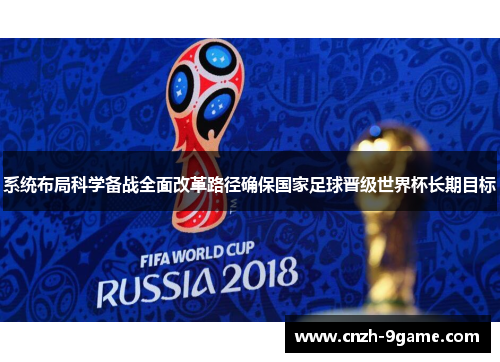 系统布局科学备战全面改革路径确保国家足球晋级世界杯长期目标 系统布局科学备战全面改革路径确保国家足球晋级世界杯长期目标